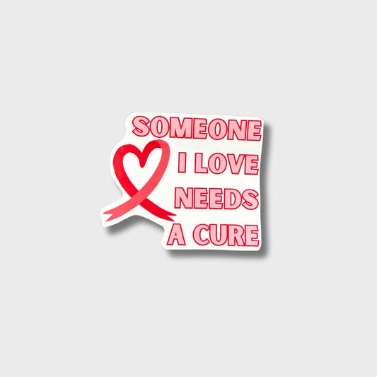 Someone I Love Needs A Cure Sticker